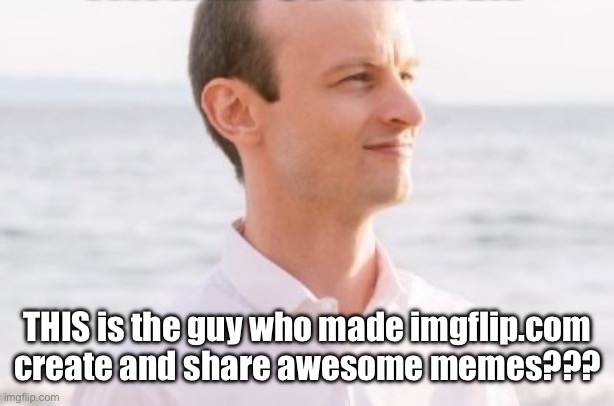 Unc | THIS is the guy who made imgflip.com create and share awesome memes??? | image tagged in dylan wenzlau | made w/ Imgflip meme maker