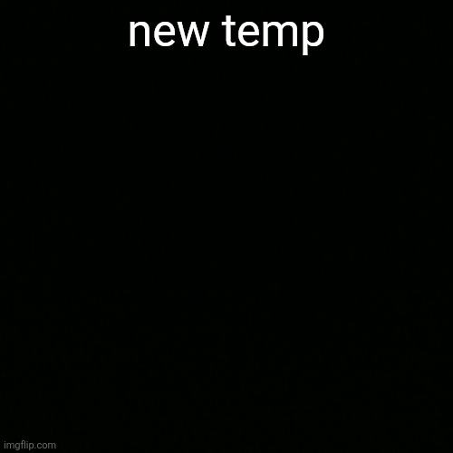 new temp | made w/ Imgflip meme maker