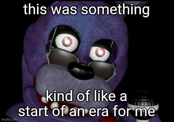 goofster 2 | this was something; kind of like a start of an era for me | image tagged in goofster 2 | made w/ Imgflip meme maker