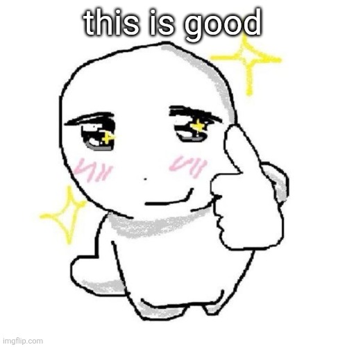 good for you bro | this is good | image tagged in good for you bro | made w/ Imgflip meme maker