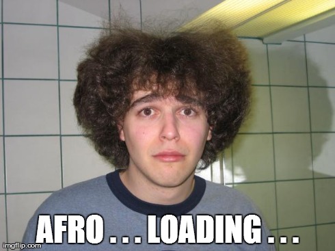 AFRO . . . LOADING . . . | image tagged in afro loading | made w/ Imgflip meme maker