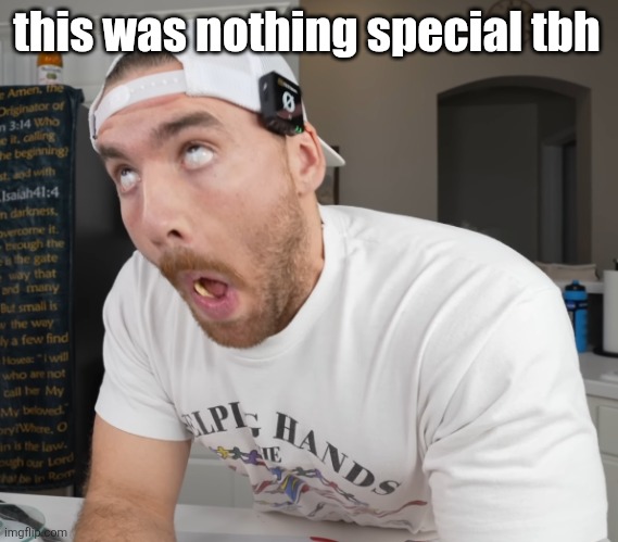 oh my gyat | this was nothing special tbh | image tagged in oh my gyat | made w/ Imgflip meme maker