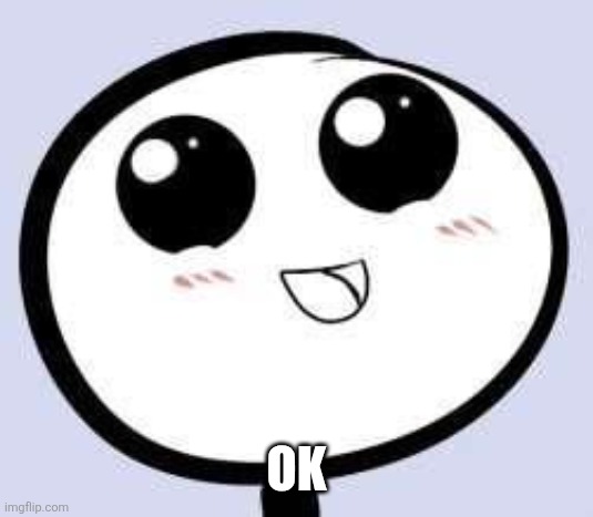just cute | OK | image tagged in just cute | made w/ Imgflip meme maker
