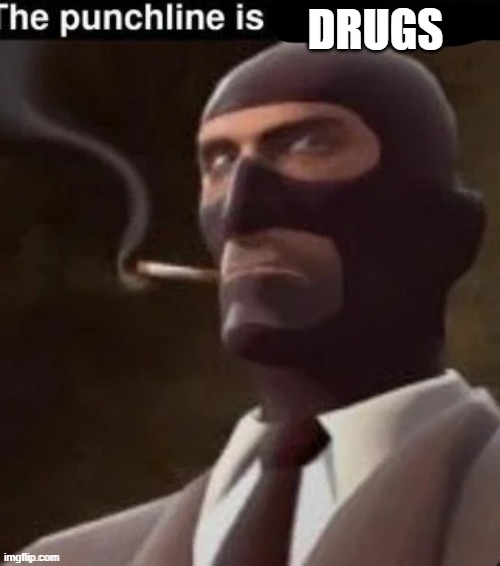 The punchline | DRUGS | image tagged in the punchline | made w/ Imgflip meme maker