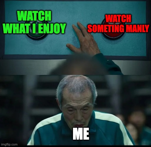 What to Watch... | WATCH SOMETING MANLY; WATCH WHAT I ENJOY; ME | image tagged in squid game two buttons | made w/ Imgflip meme maker