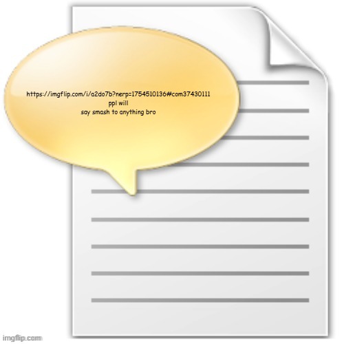 https://imgflip.com/i/a2do7b?nerp=1754510136#com37430111 | https://imgflip.com/i/a2do7b?nerp=1754510136#com37430111
ppl will say smash to anything bro | image tagged in tgwesdfx | made w/ Imgflip meme maker
