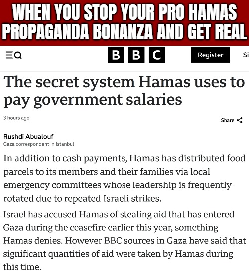 WHEN YOU STOP YOUR PRO HAMAS PROPAGANDA BONANZA AND GET REAL | image tagged in biased media,palestine,terrorism | made w/ Imgflip meme maker