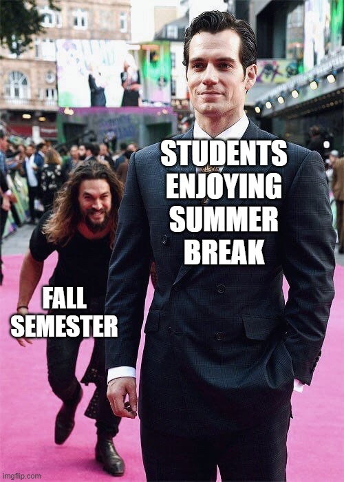 Summer Break Ending | STUDENTS
ENJOYING
SUMMER
BREAK; FALL
SEMESTER | image tagged in aquaman sneaking up on superman | made w/ Imgflip meme maker