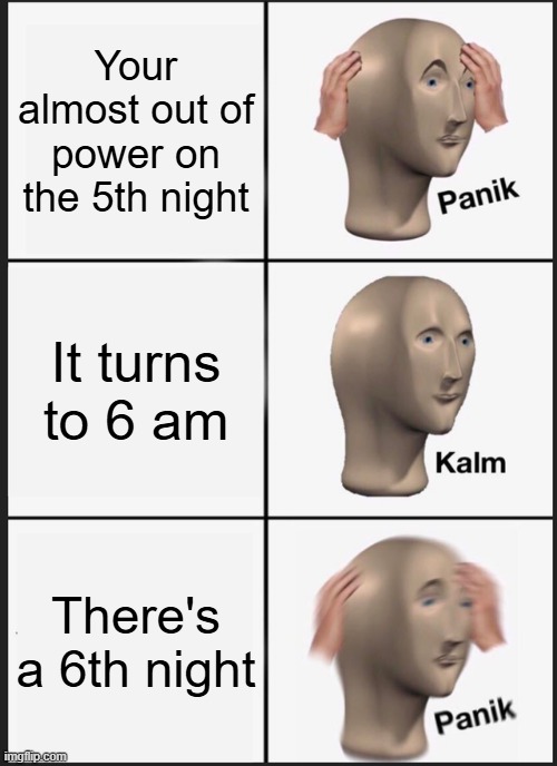 Panik Kalm Panik | Your almost out of power on the 5th night; It turns to 6 am; There's a 6th night | image tagged in memes,panik kalm panik,fnaf | made w/ Imgflip meme maker