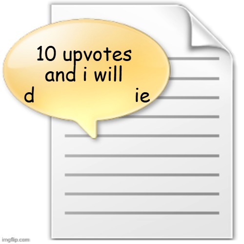 tgwesdfx | 10 upvotes and i will
 d                 ie | image tagged in tgwesdfx | made w/ Imgflip meme maker
