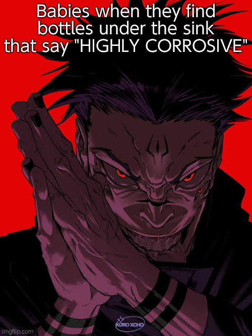 れ | Babies when they find bottles under the sink that say "HIGHLY CORROSIVE" | image tagged in freaky sukuna | made w/ Imgflip meme maker