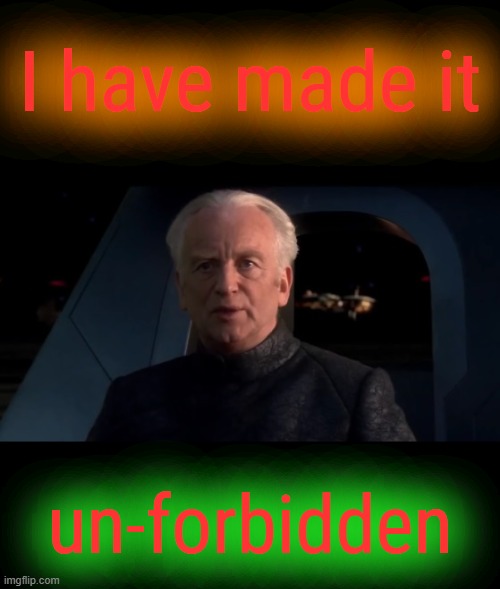 Palpatine Do it | I have made it un-forbidden | image tagged in palpatine do it | made w/ Imgflip meme maker
