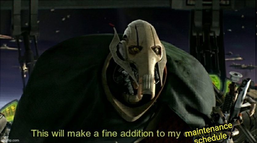 This will make a fine addition to my collection | maintenance schedule | image tagged in this will make a fine addition to my collection | made w/ Imgflip meme maker