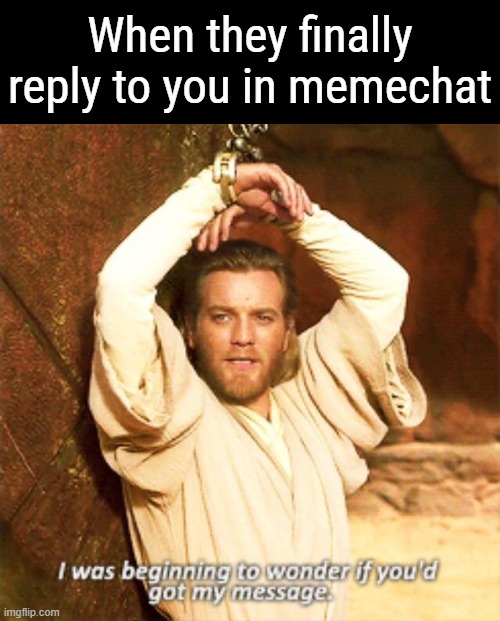 When they finally reply to you in memechat | made w/ Imgflip meme maker