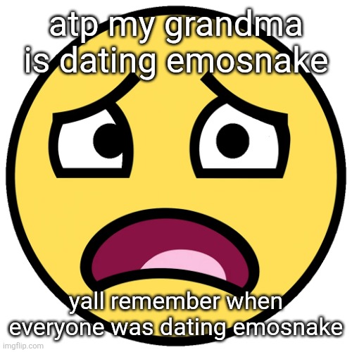 what the fuck | atp my grandma is dating emosnake; yall remember when everyone was dating emosnake | image tagged in what the fuck | made w/ Imgflip meme maker