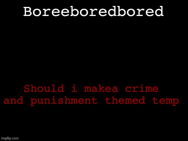 Yes the addiction came back | Boreeboredbored; Should i makea crime and punishment themed temp | image tagged in dea drizzy style temp | made w/ Imgflip meme maker
