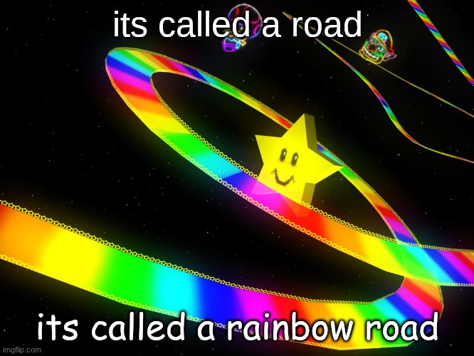 those who know: | its called a road; its called a rainbow road | image tagged in rainbow road | made w/ Imgflip meme maker
