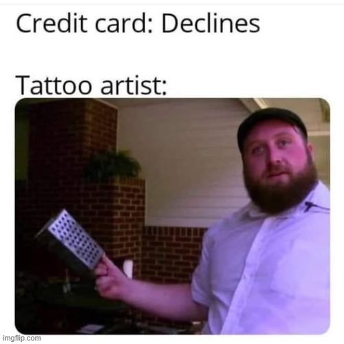 Better pay up | image tagged in memes,pain,tattoo,credit card,repost | made w/ Imgflip meme maker