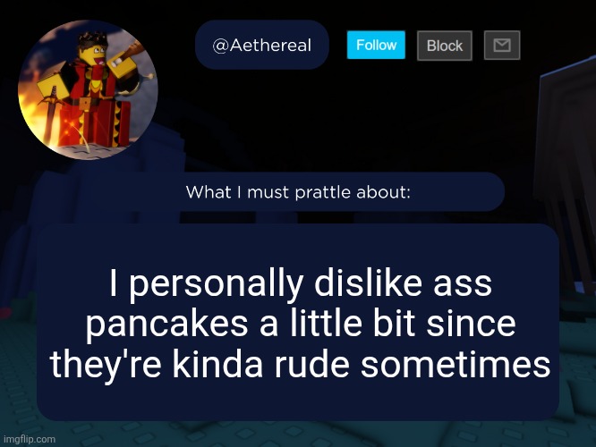 aethereal's forsaken template | I personally dislike ass pancakes a little bit since they're kinda rude sometimes | image tagged in aethereal's forsaken template | made w/ Imgflip meme maker
