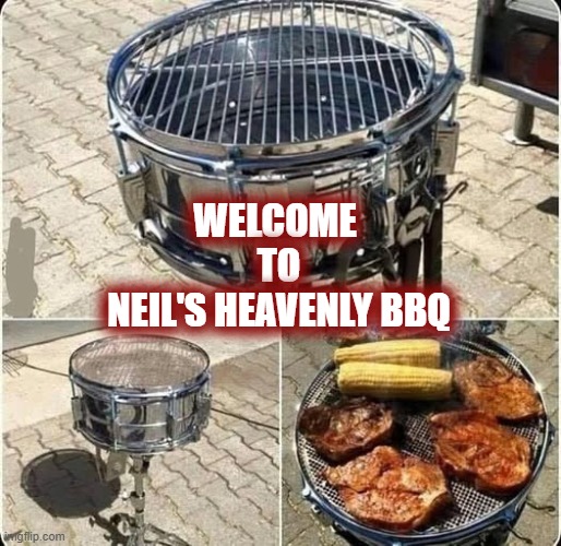 Rush's Neil Peart opens new BBQ in Heaven | WELCOME
 TO
 NEIL'S HEAVENLY BBQ | image tagged in rush,neil peart,bbq,heaven,drums | made w/ Imgflip meme maker