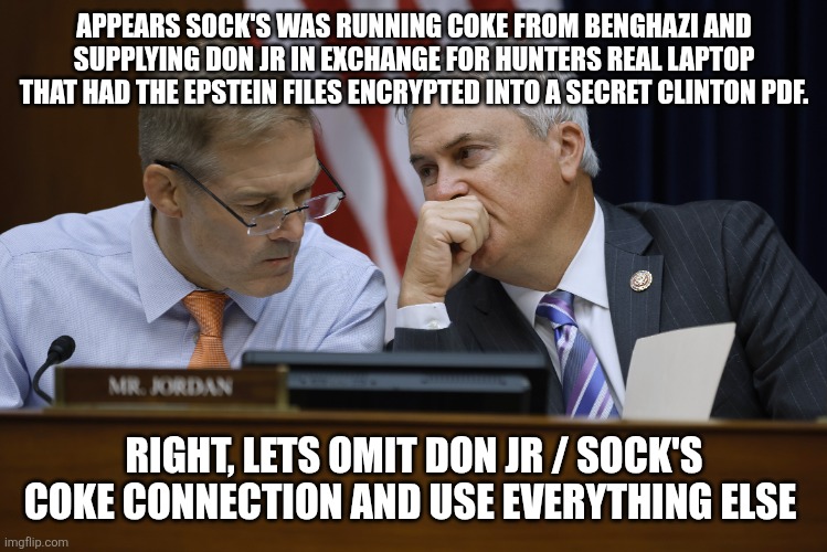 Gym and Comer | APPEARS SOCK'S WAS RUNNING COKE FROM BENGHAZI AND SUPPLYING DON JR IN EXCHANGE FOR HUNTERS REAL LAPTOP THAT HAD THE EPSTEIN FILES ENCRYPTED  | image tagged in gym and comer | made w/ Imgflip meme maker