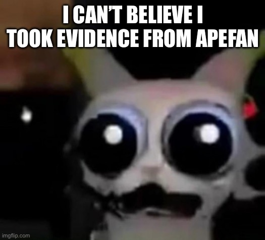 I’ve been bamboozled folks | I CAN’T BELIEVE I TOOK EVIDENCE FROM APEFAN | image tagged in scared car | made w/ Imgflip meme maker
