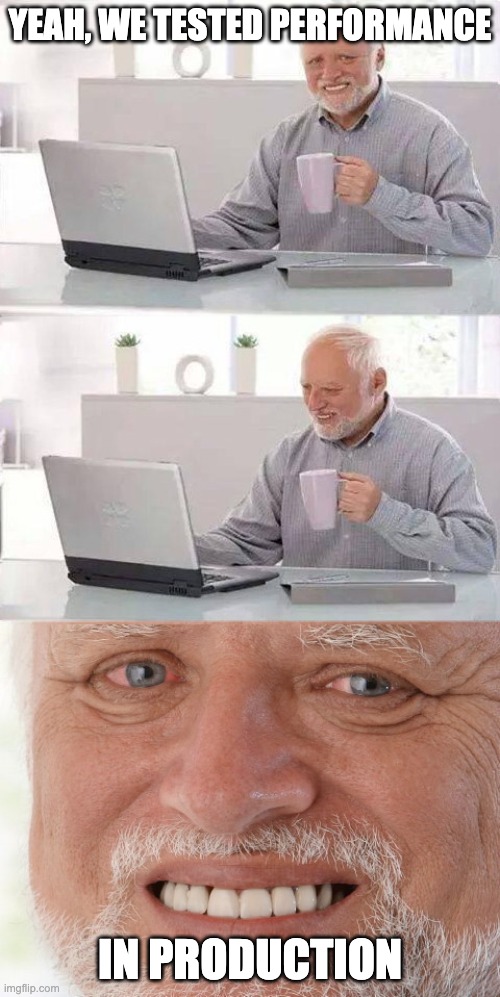 Hide The Pain Harold | YEAH, WE TESTED PERFORMANCE; IN PRODUCTION | image tagged in hide the pain harold | made w/ Imgflip meme maker