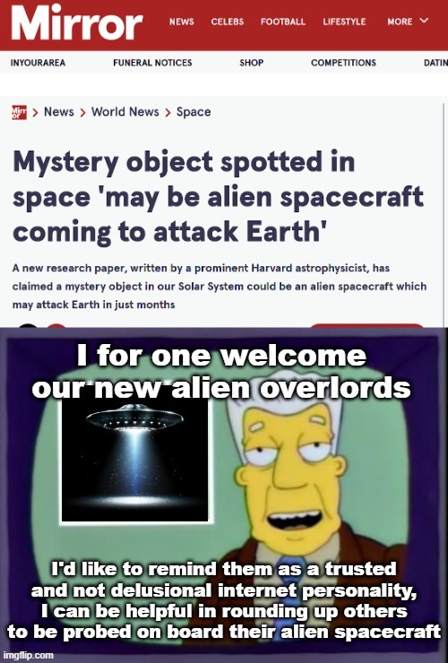 I hope this iz true unironically. I want to see aliens in my lifetime. | image tagged in memez,alienz,newz | made w/ Imgflip meme maker