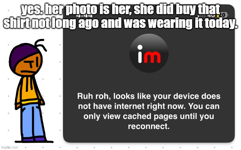 Guh?? | yes. her photo is her, she did buy that shirt not long ago and was wearing it today. | image tagged in guh | made w/ Imgflip meme maker