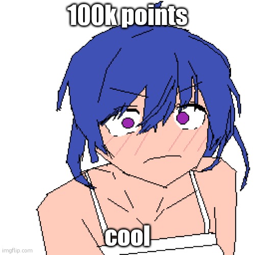WHAT | 100k points; cool | image tagged in what | made w/ Imgflip meme maker