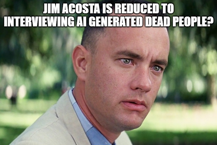 Some of the Democrats have hit rock bottom. | JIM ACOSTA IS REDUCED TO INTERVIEWING AI GENERATED DEAD PEOPLE? | image tagged in memes,and just like that,jim acosta,ai,rock bottom | made w/ Imgflip meme maker