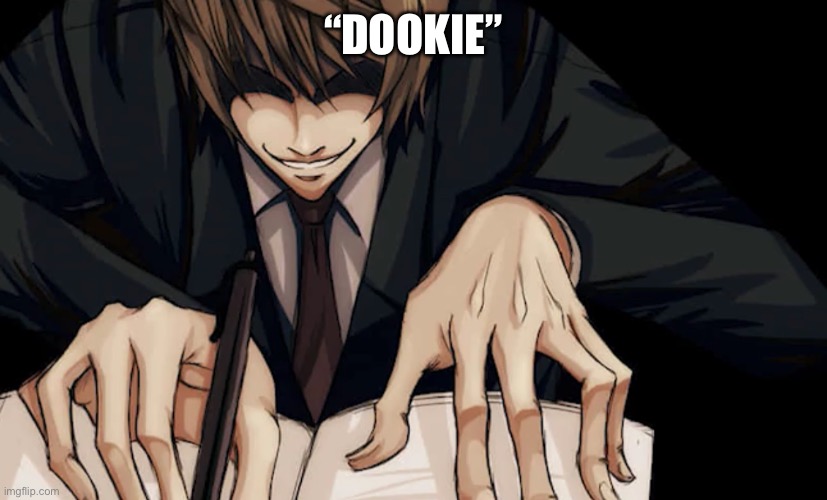 this is so buns bro | “DOOKIE” | image tagged in light yagami writing in death note | made w/ Imgflip meme maker