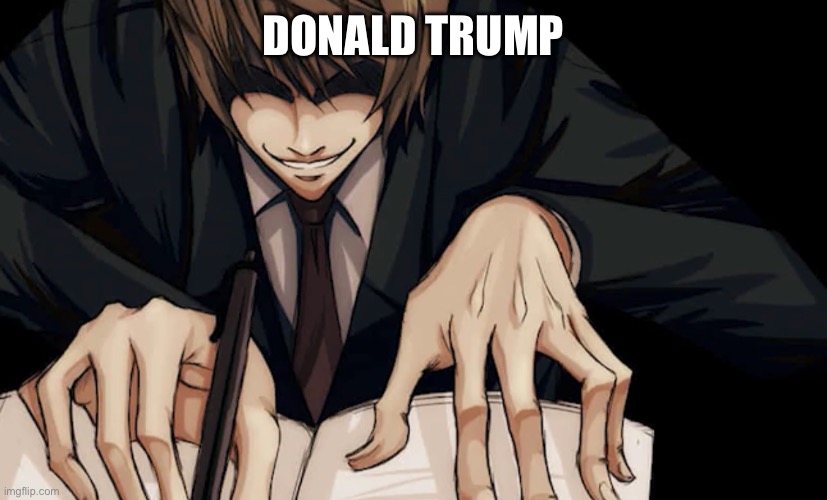 Light Yagami writing in death note | DONALD TRUMP | image tagged in light yagami writing in death note | made w/ Imgflip meme maker