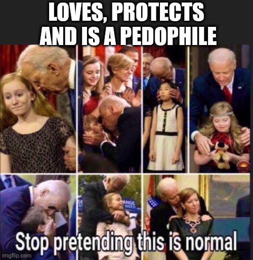 LOVES, PROTECTS 
AND IS A PEDOPHILE | made w/ Imgflip meme maker