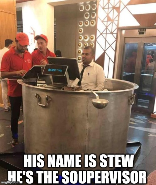 His Name Is Stew He's The Soupervisor | HIS NAME IS STEW HE'S THE SOUPERVISOR | image tagged in chrisjoines1 | made w/ Imgflip meme maker