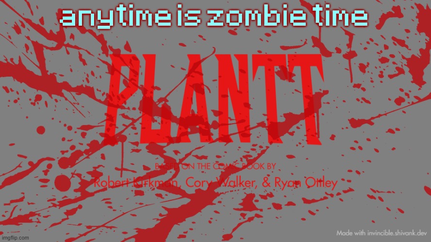 plantt title card CH3Z | anytime is zombie time | image tagged in plantt title card ch3z | made w/ Imgflip meme maker