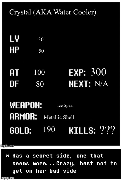 Crystal's stats | Crystal (AKA Water Cooler); 30; 50; 300; 100; N/A; 80; Ice Spear; Metallic Shell; ??? 190 | image tagged in undertale player stats,her secret side barely appears,so you should be mostly safe | made w/ Imgflip meme maker