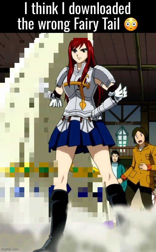 Downloaded the Wrong Fairy Tail - Memes | I think I downloaded the wrong Fairy Tail 😳; ChristinaO | image tagged in memes,fairy tail,fairy tail meme,fairy tail memes,erza scarlet,hentai | made w/ Imgflip meme maker