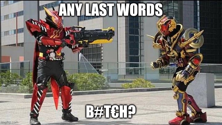 Another Random Thought | ANY LAST WORDS; B#T€H? | image tagged in build point gun evolto kamen rider | made w/ Imgflip meme maker