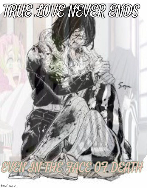 true love never ends even in the face of death | TRUE LOVE NEVER ENDS; EVEN IN THE FACE OF DEATH | made w/ Imgflip meme maker