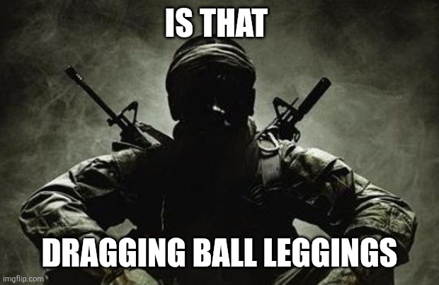 Is that Frieza? | IS THAT DRAGGING BALL LEGGINGS | image tagged in is that frieza | made w/ Imgflip meme maker