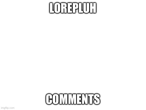 Har har har | LOREPLUH; COMMENTS | made w/ Imgflip meme maker
