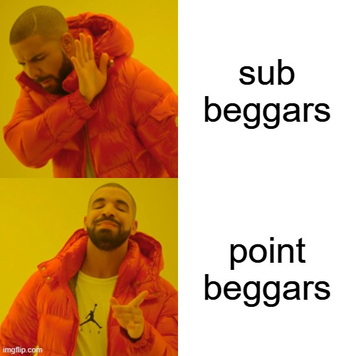 Drake Hotline Bling | sub beggars; point beggars | image tagged in memes,drake hotline bling | made w/ Imgflip meme maker