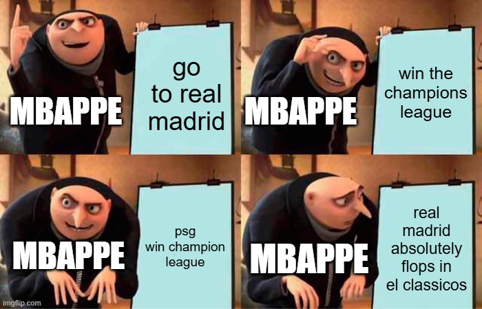 MEMEBAPPE | go to real madrid; win the champions league; MBAPPE; MBAPPE; psg win champion league; real madrid absolutely flops in el classicos; MBAPPE; MBAPPE | image tagged in memes,gru's plan | made w/ Imgflip meme maker