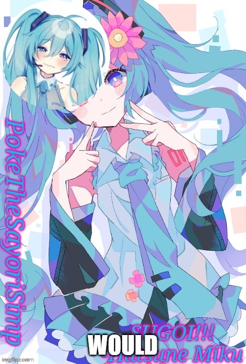 Miku temp thx jummy | WOULD | image tagged in miku temp thx jummy | made w/ Imgflip meme maker