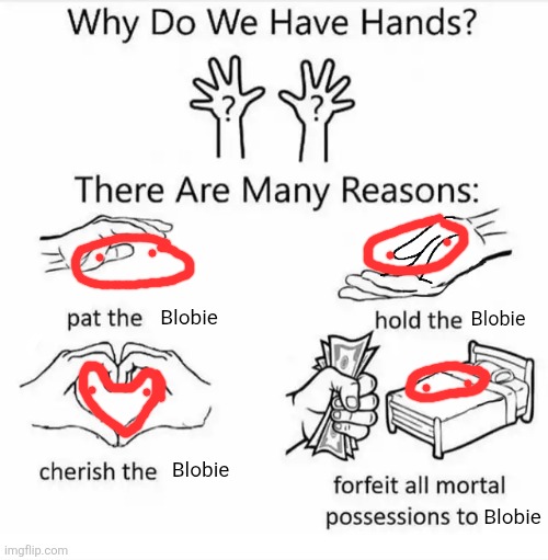 Why do we have hands? (all blank) | Blobie; Blobie; Blobie; Blobie | image tagged in why do we have hands all blank | made w/ Imgflip meme maker