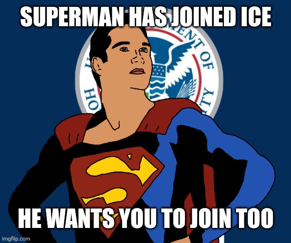 Iceman | SUPERMAN HAS JOINED ICE; HE WANTS YOU TO JOIN TOO | image tagged in iceman | made w/ Imgflip meme maker