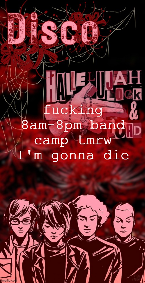 disco's red mcr temp | fucking 8am-8pm band camp tmrw I'm gonna die | image tagged in disco's red mcr temp | made w/ Imgflip meme maker