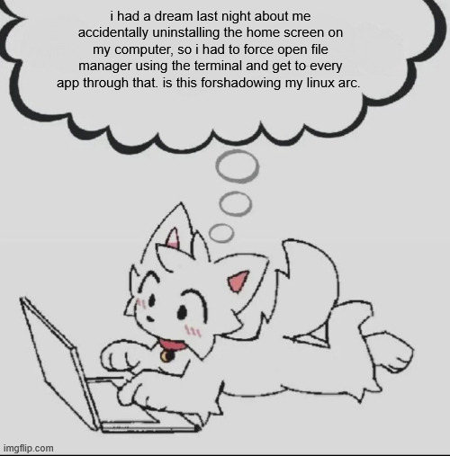huh??? guh??? hwuh??? | i had a dream last night about me accidentally uninstalling the home screen on my computer, so i had to force open file manager using the terminal and get to every app through that. is this forshadowing my linux arc. | image tagged in huh guh hwuh | made w/ Imgflip meme maker