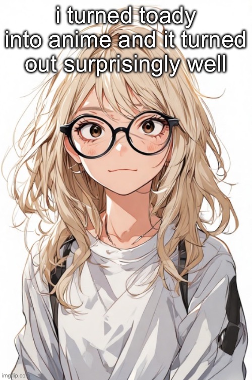 she already looks like an anime girl so it fits well | i turned toady into anime and it turned out surprisingly well | image tagged in toadythetoad anime edition | made w/ Imgflip meme maker
